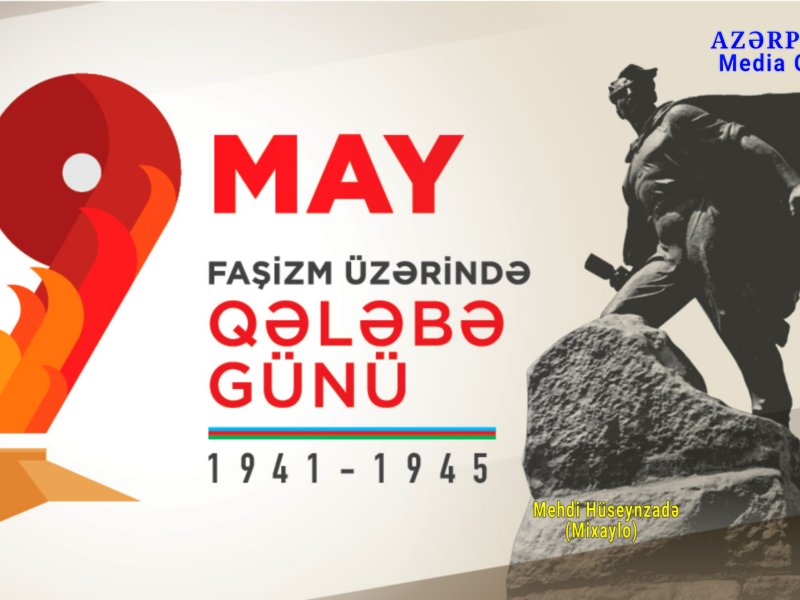9 May – Faşizm üzərində Qələbə Günüdür